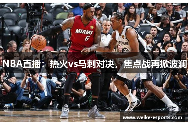 NBA直播：热火vs马刺对决，焦点战再掀波澜