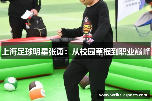 上海足球明星张勇：从校园草根到职业巅峰