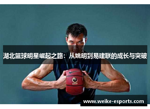 湖北篮球明星崛起之路：从姚明到易建联的成长与突破